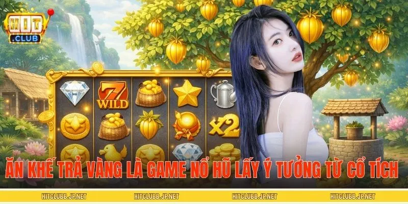 Ăn Khế Trả Vàng là game nổ hũ lấy ý tưởng từ cổ tích 