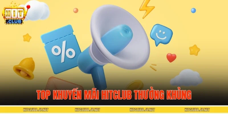 Top khuyến mãi HITCLUB thưởng khủng